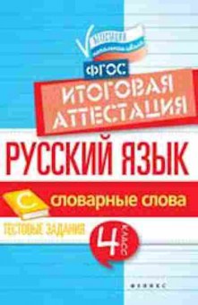 Книга Русс.яз. 4кл. Словарные слова Тестовые задания Итоговая аттестация Маханова Е.А., б-3428, Баград.рф